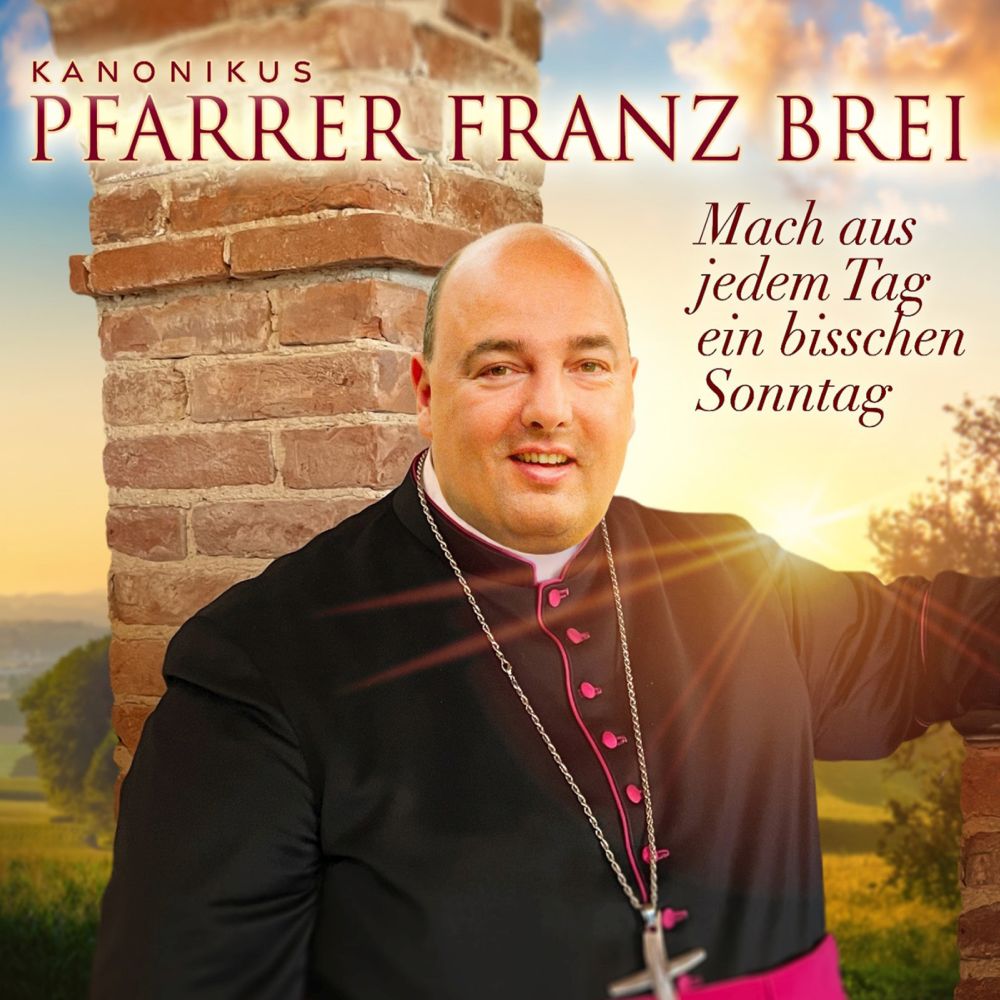 Pfarrer Brei, Franz - Mach aus jedem Tag ein bisschen Sonntag