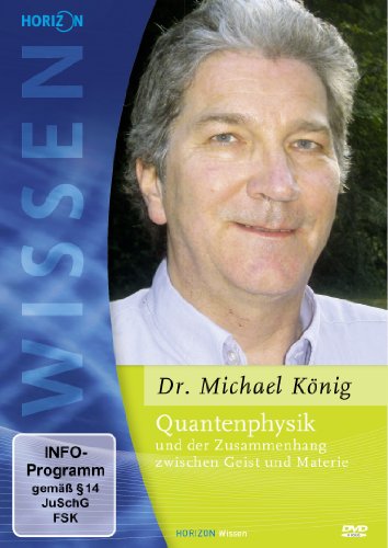 Quantenphysik und der Zusammenhang zwischen Geist und Materie (Dr. Michael König)